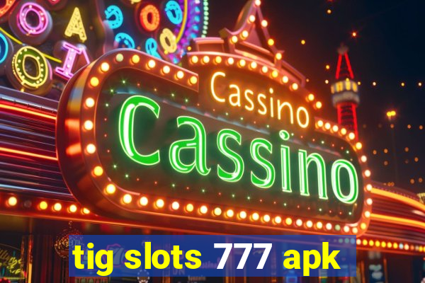 tig slots 777 apk